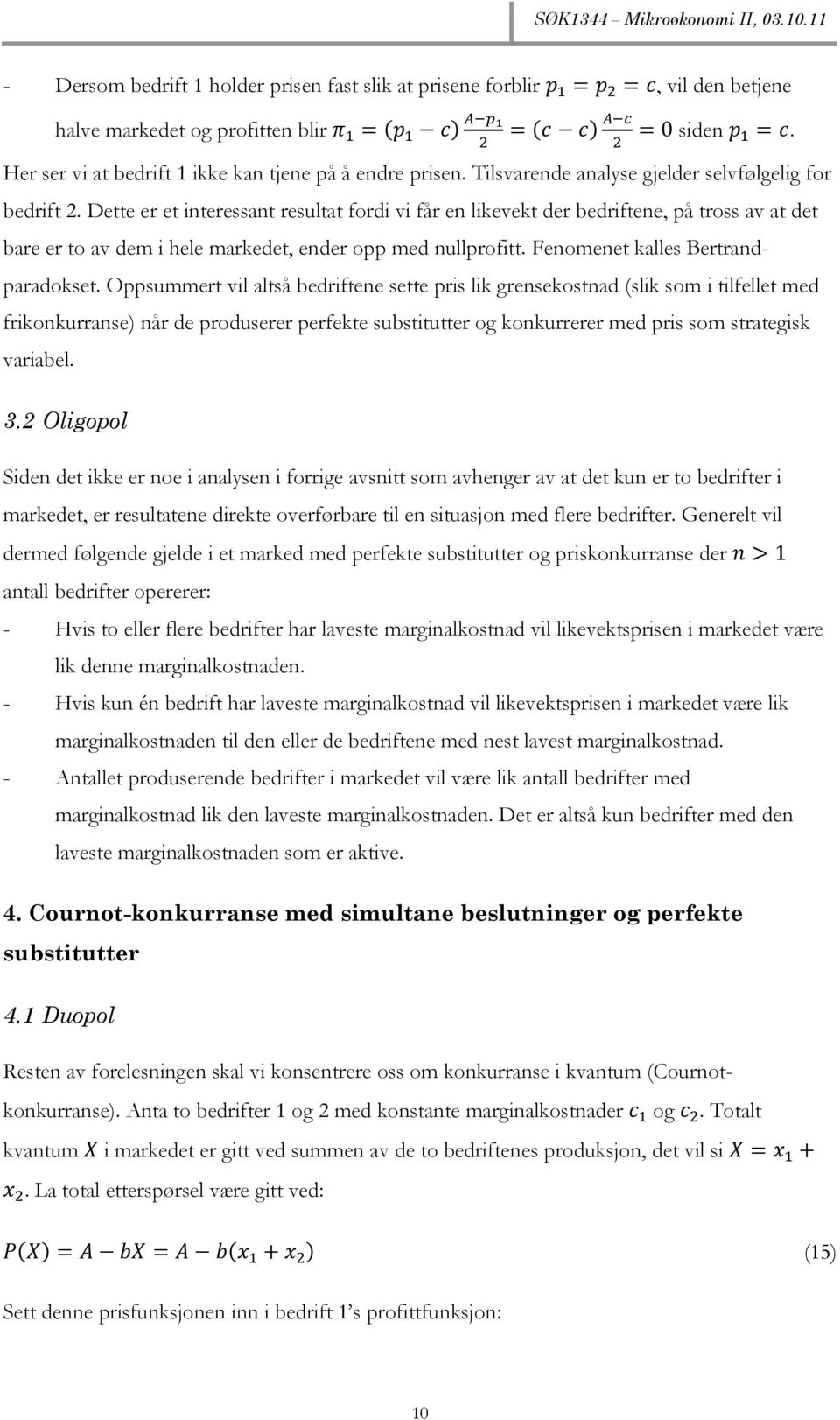 Dette er et interessant resultat fordi vi får en likevekt der bedriftene, på tross av at det bare er to av dem i hele markedet, ender opp med nullprofitt. Fenomenet kalles Bertrandparadokset.