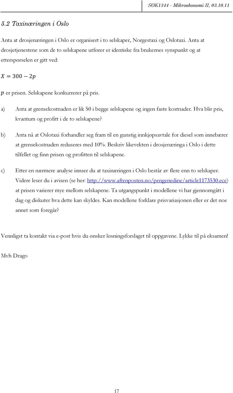 a) Anta at grensekostnaden er lik 50 i begge selskapene og ingen faste kostnader. Hva blir pris, kvantum og profitt i de to selskapene?