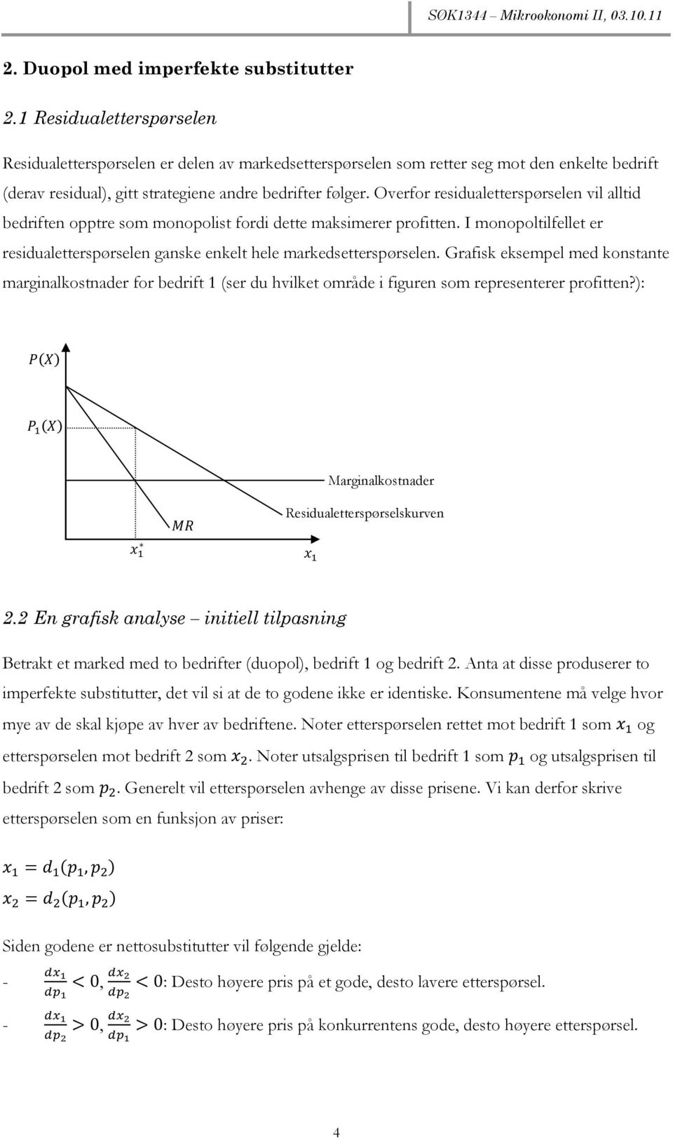 Overfor residualetterspørselen vil alltid bedriften opptre som monopolist fordi dette maksimerer profitten. I monopoltilfellet er residualetterspørselen ganske enkelt hele markedsetterspørselen.