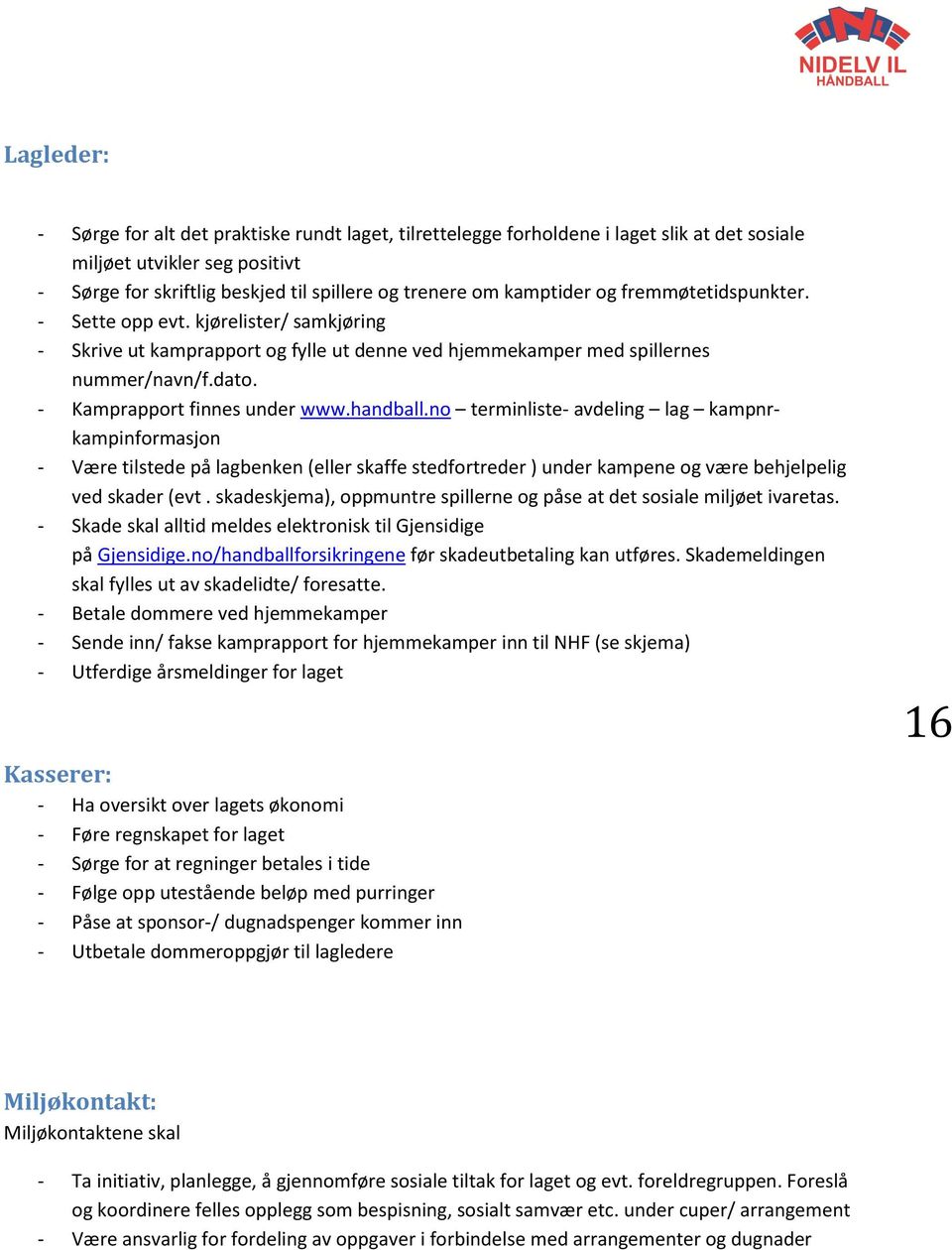 handball.no terminliste- avdeling lag kampnrkampinformasjon - Være tilstede på lagbenken (eller skaffe stedfortreder ) under kampene og være behjelpelig ved skader (evt.