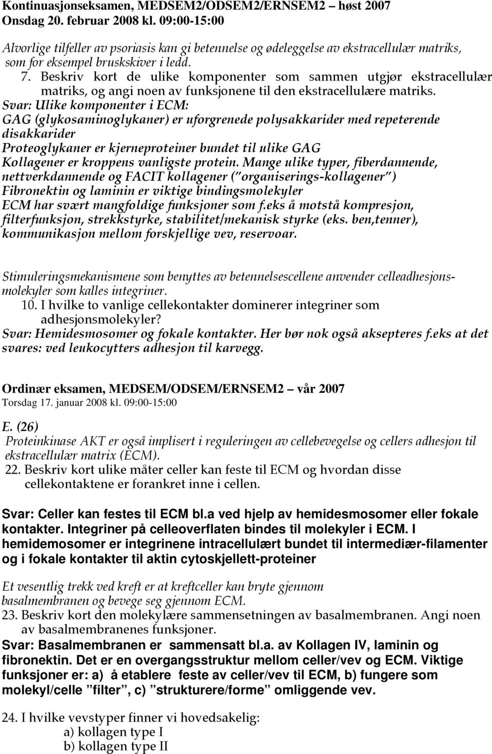 Beskriv kort de ulike komponenter som sammen utgjør ekstracellulær matriks, og angi noen av funksjonene til den ekstracellulære matriks.