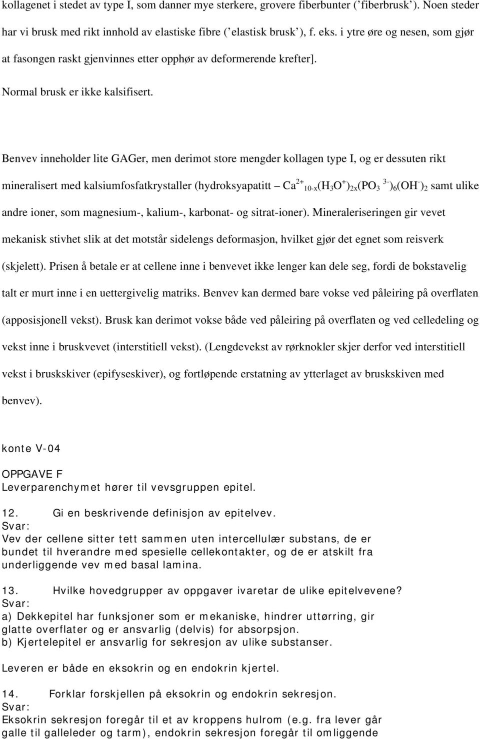 Benvev inneholder lite GAGer, men derimot store mengder kollagen type I, og er dessuten rikt mineralisert med kalsiumfosfatkrystaller (hydroksyapatitt Ca 2+ 10-x(H 3 O + ) 2x (PO 3-3 ) 6 (OH - ) 2