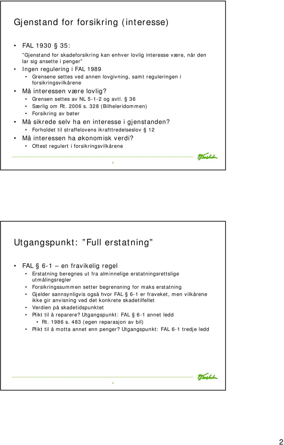 328 (Bilheleridommen) Forsikring av bøter Må sikrede selv ha en interesse i gjenstanden? Forholdet til straffelovens ikrafttredelseslov 12 Må interessen ha økonomisk verdi?