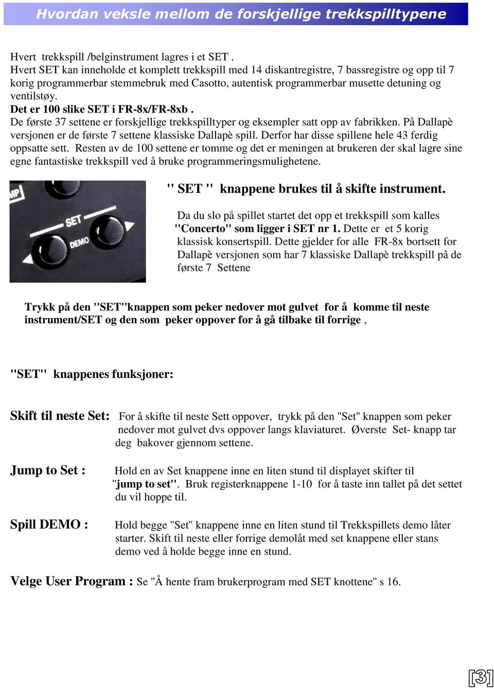 Det er 100 slike SET i FR-8x/FR-8xb. De første 37 settene er forskjellige trekkspilltyper og eksempler satt opp av fabrikken. På Dallapè versjonen er de første 7 settene klassiske Dallapè spill.