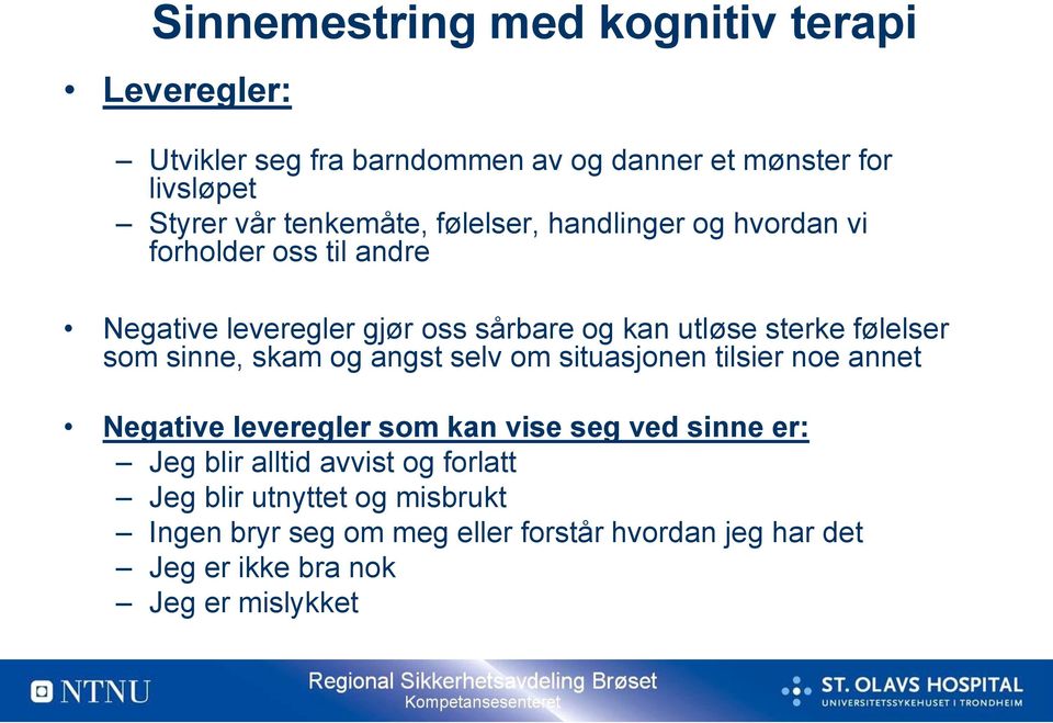 følelser som sinne, skam og angst selv om situasjonen tilsier noe annet Negative leveregler som kan vise seg ved sinne er: Jeg blir