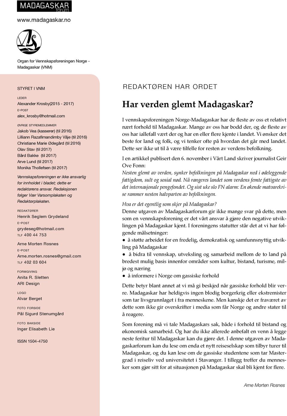 Monika Thollefsen (til 2017) Vennskapsforeningen er ikke ansvarlig for innholdet i bladet; dette er redaktørens ansvar. Redaksjonen følger Vær Varsomplakaten og Redaktørplakaten.