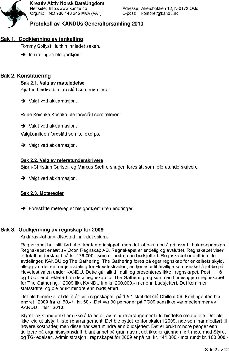 2. Valg av referatunderskrivere Bjørn-Christian Carlsen og Marcus Sæthershagen foreslått som referatunderskrivere. Valgt ved akklamasjon. Sak 2.3.