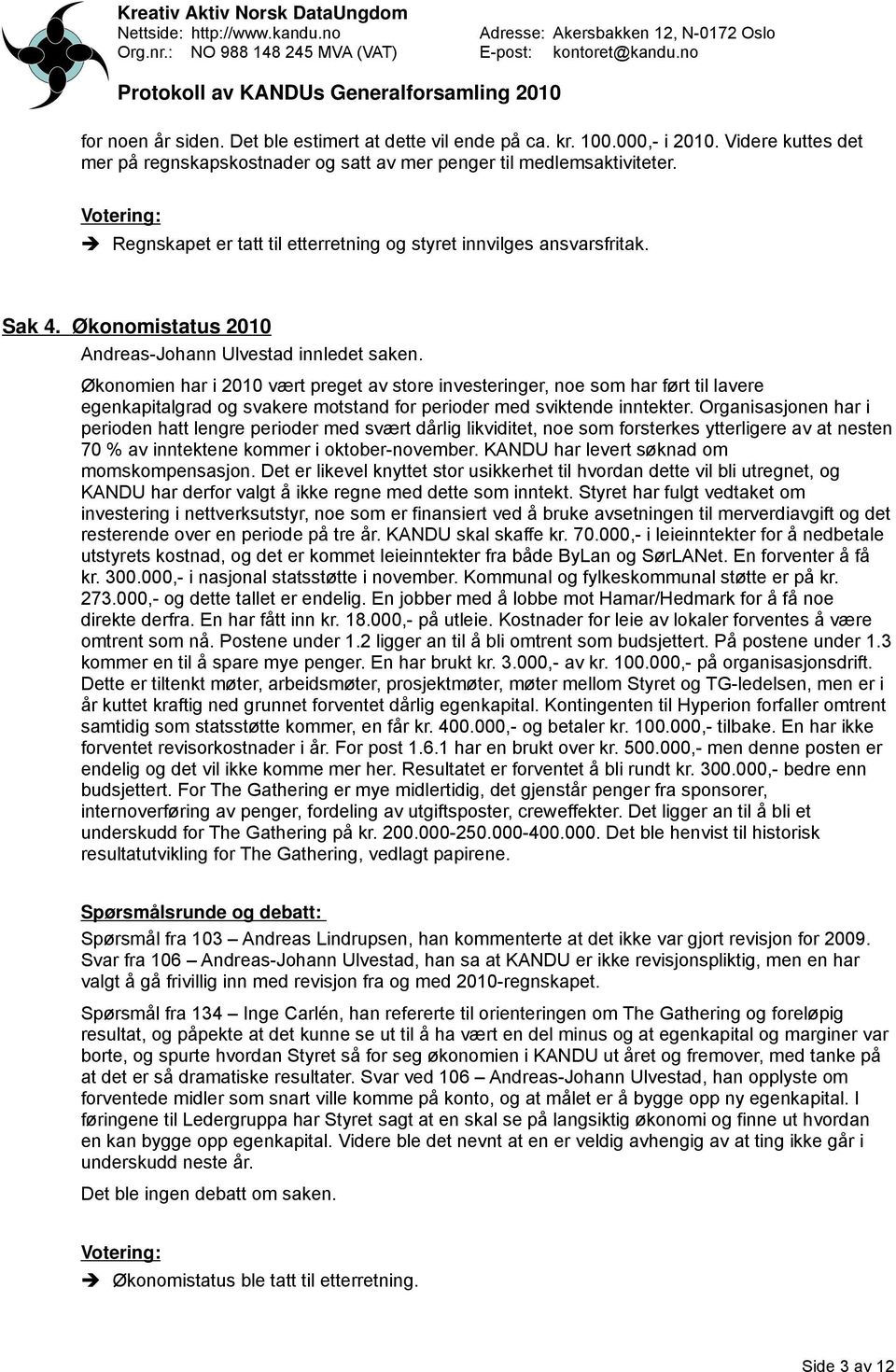 Økonomien har i 2010 vært preget av store investeringer, noe som har ført til lavere egenkapitalgrad og svakere motstand for perioder med sviktende inntekter.