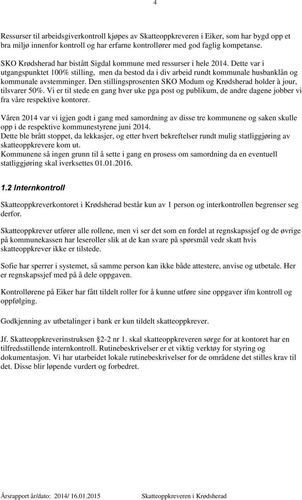 Den stillingsprosenten SKO Modum og Krødsherad holder à jour, tilsvarer 50%. Vi er til stede en gang hver uke pga post og publikum, de andre dagene jobber vi fra våre respektive kontorer.