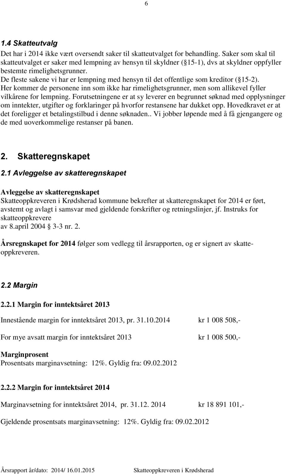 De fleste sakene vi har er lempning med hensyn til det offentlige som kreditor ( 15-2). Her kommer de personene inn som ikke har rimelighetsgrunner, men som allikevel fyller vilkårene for lempning.