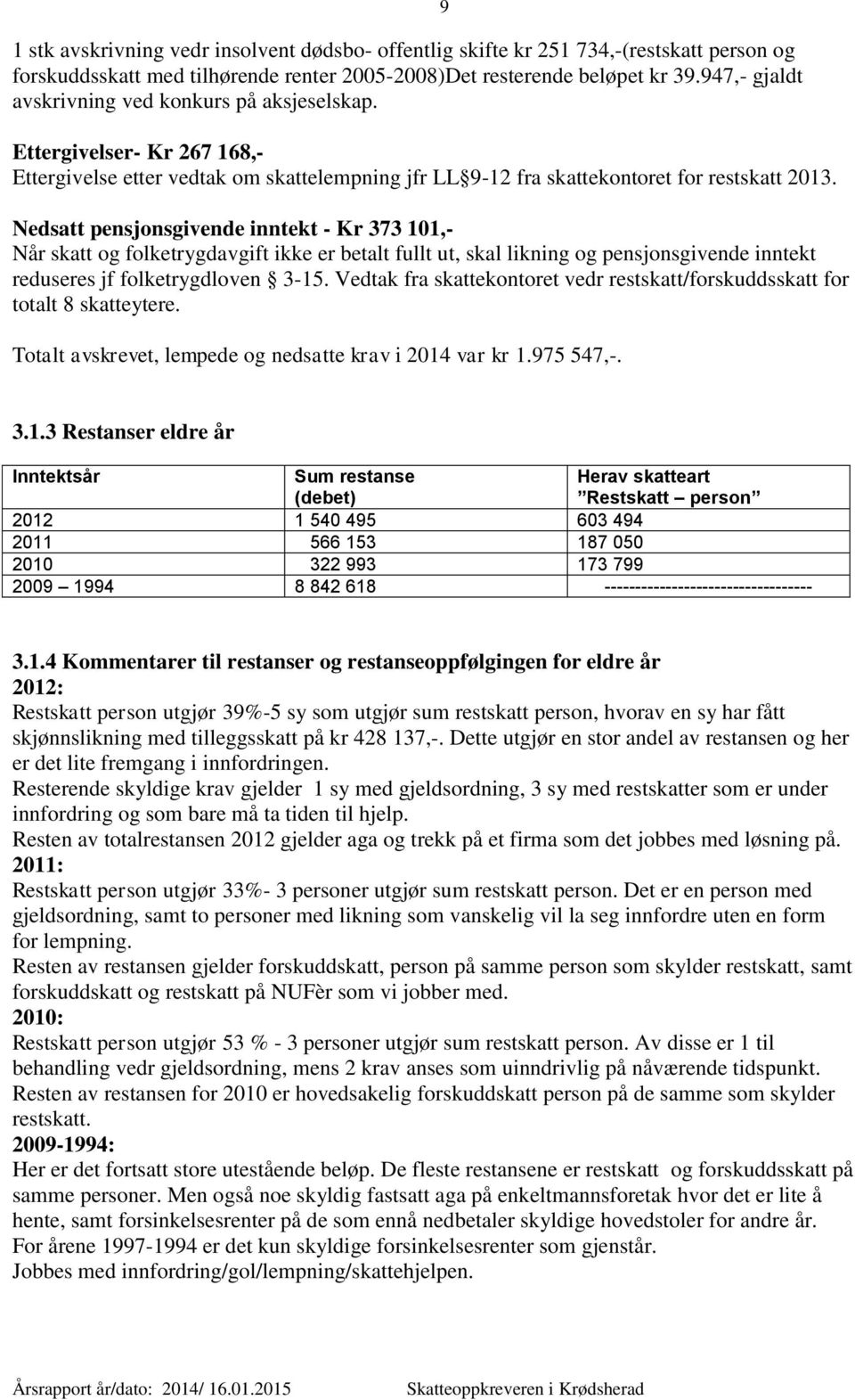 Nedsatt pensjonsgivende inntekt - Kr 373 101,- Når skatt og folketrygdavgift ikke er betalt fullt ut, skal likning og pensjonsgivende inntekt reduseres jf folketrygdloven 3-15.