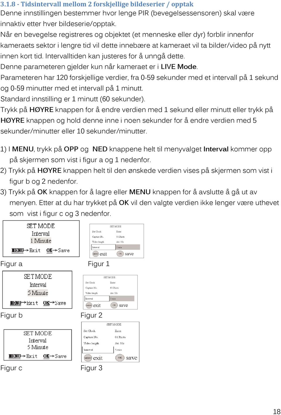 Intervalltiden kan justeres for å unngå dette. Denne parameteren gjelder kun når kameraet er i LIVE Mode.