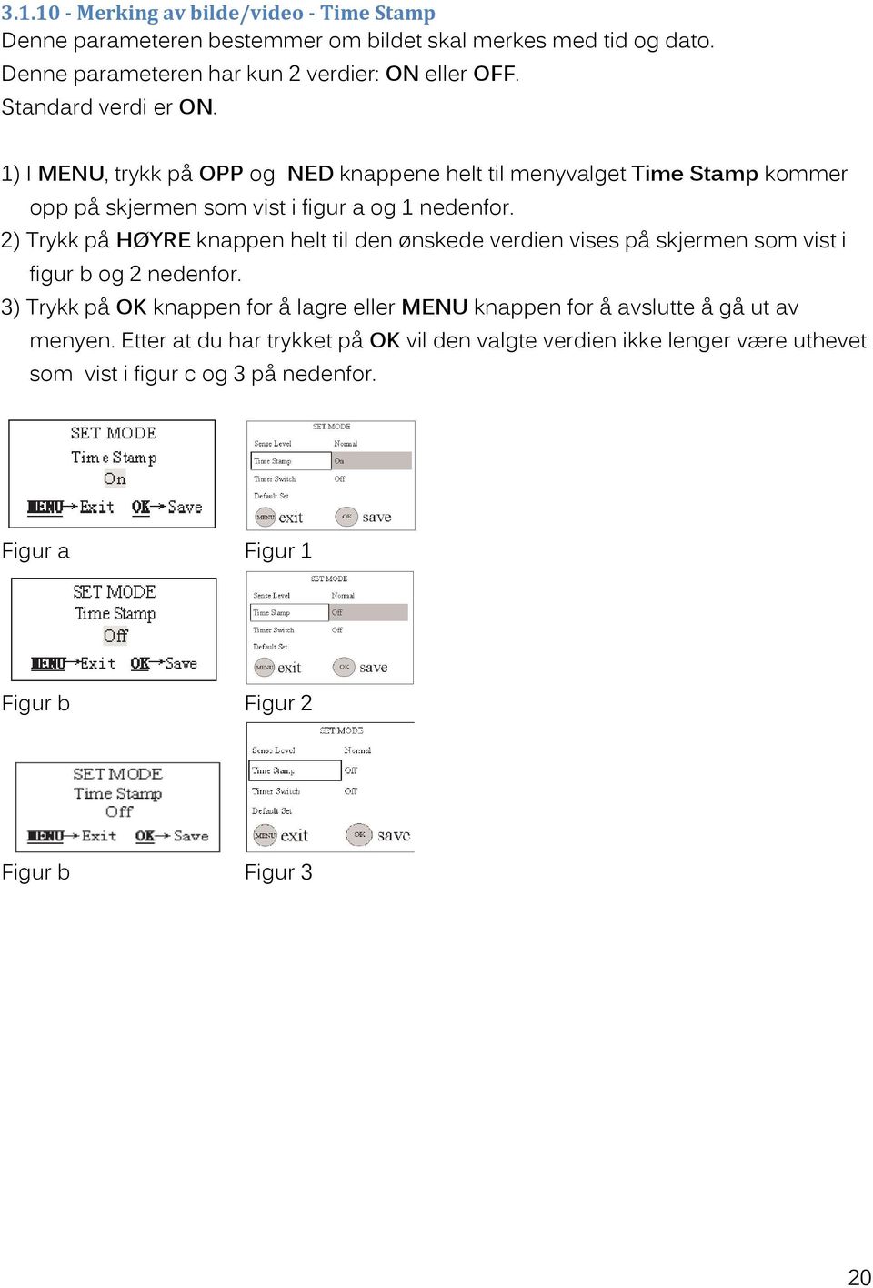 2) Trykk på HØYRE knappen helt til den ønskede verdien vises på skjermen som vist i figur b og 2 nedenfor.