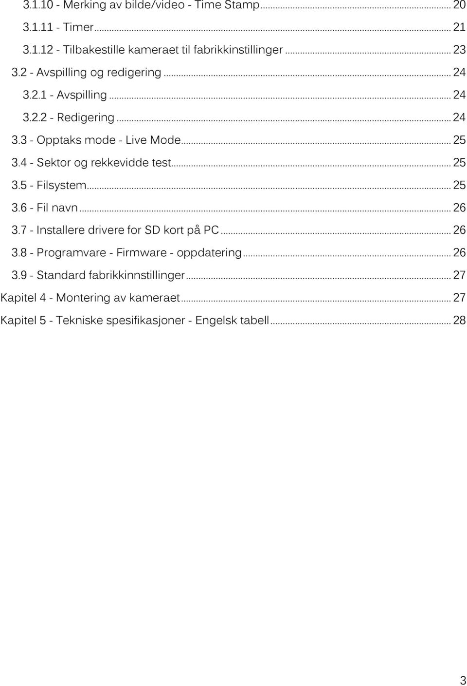 4 - Sektor og rekkevidde test... 25 3.5 - Filsystem... 25 3.6 - Fil navn... 26 3.7 - Installere drivere for SD kort på PC... 26 3.8 - Programvare - Firmware - oppdatering.