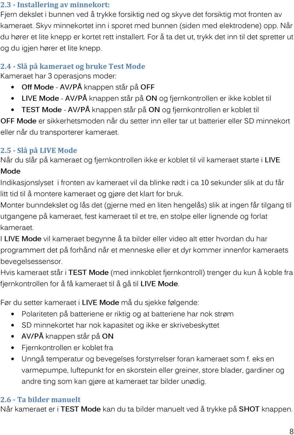 4 - Slå på kameraet og bruke Test Mode Kameraet har 3 operasjons moder: Off Mode - AV/PÅ knappen står på OFF LIVE Mode - AV/PÅ knappen står på ON og fjernkontrollen er ikke koblet til TEST Mode -