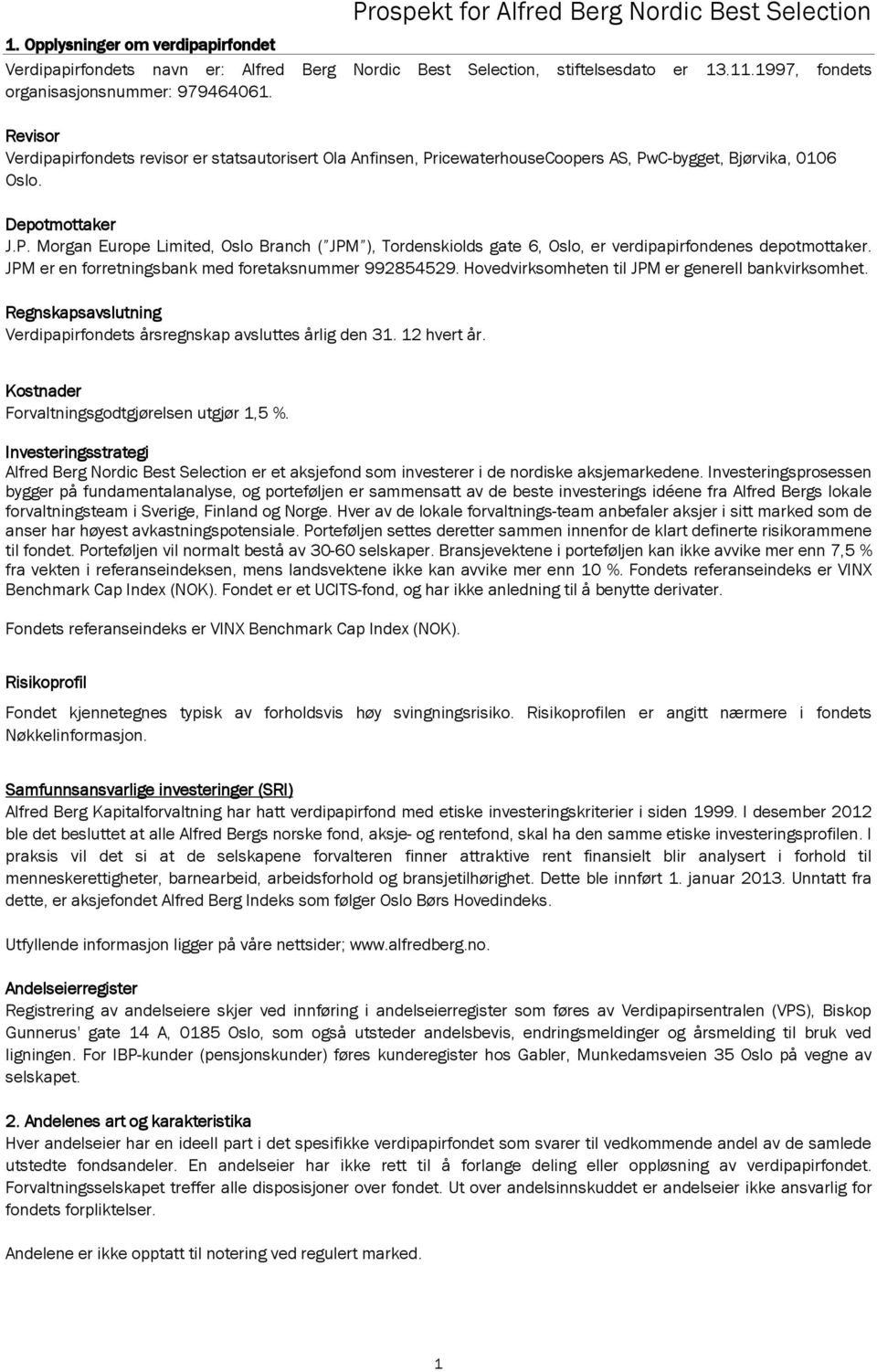 icewaterhouseCoopers AS, PwC-bygget, Bjørvika, 0106 Oslo. Depotmottaker J.P. Morgan Europe Limited, Oslo Branch ( JPM ), Tordenskiolds gate 6, Oslo, er verdipapirfondenes depotmottaker.