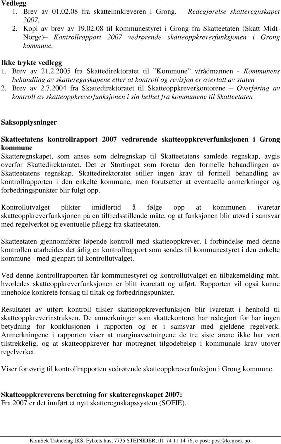 2004 fra Skattedirektoratet til Skatteoppkreverkontorene Overføring av kontroll av skatteoppkreverfunksjonen i sin helhet fra kommunene til Skatteetaten Saksopplysninger Skatteetatens kontrollrapport