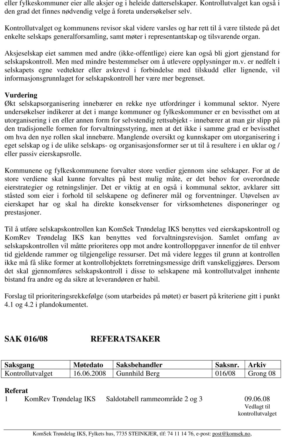 Aksjeselskap eiet sammen med andre (ikke-offentlige) eiere kan også bli gjort gjenstand for selskapskontroll. Men med mindre bestemmelser om å utleve