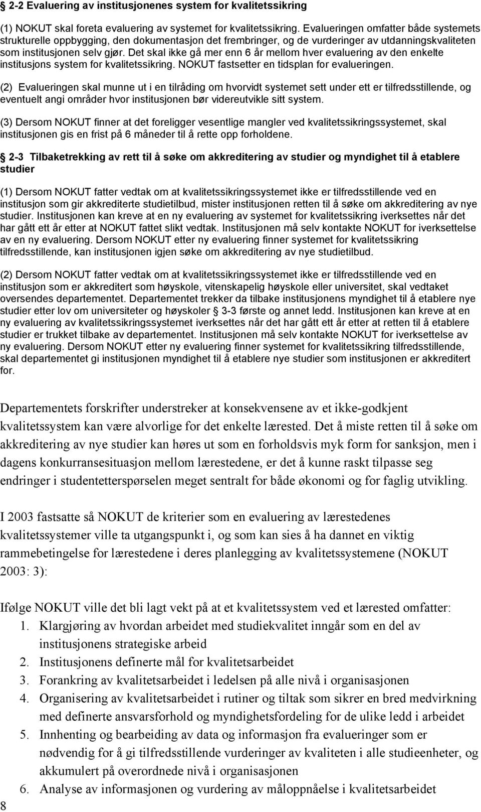 Det skal ikke gå mer enn 6 år mellom hver evaluering av den enkelte institusjons system for kvalitetssikring. NOKUT fastsetter en tidsplan for evalueringen.