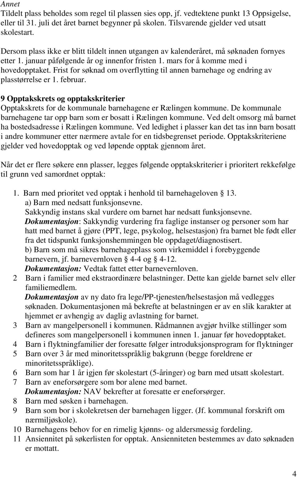 Frist for søknad om overflytting til annen barnehage og endring av plasstørrelse er 1. februar. 9 Opptakskrets og opptakskriterier Opptakskrets for de kommunale barnehagene er Rælingen kommune.