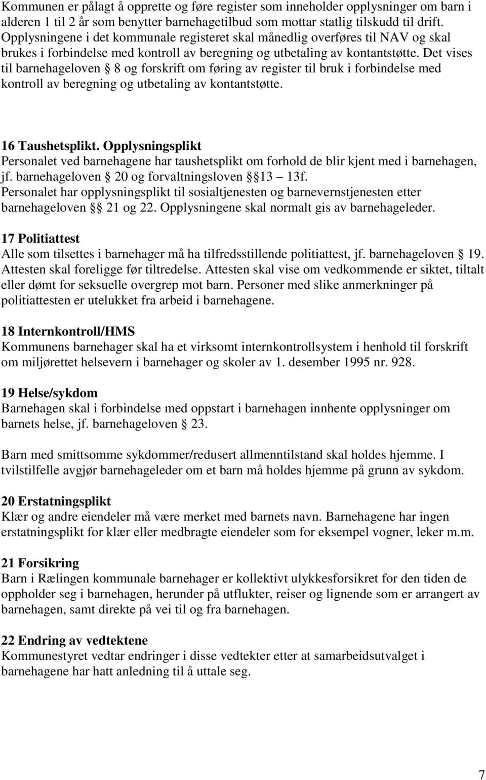 Det vises til barnehageloven 8 og forskrift om føring av register til bruk i forbindelse med kontroll av beregning og utbetaling av kontantstøtte. 16 Taushetsplikt.