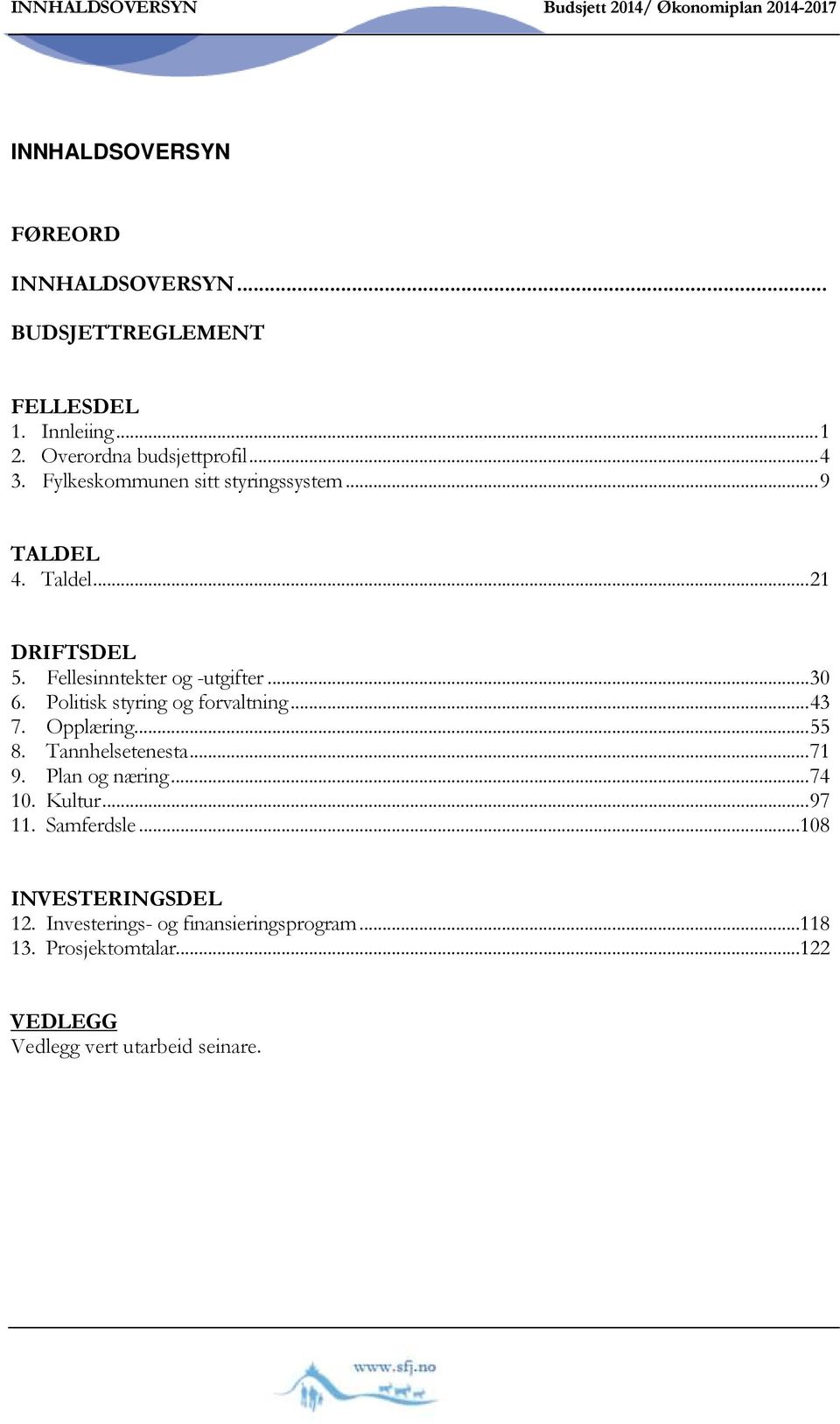 .. 30 6. Politisk styring og forvaltning... 43 7. Opplæring... 55 8. Tannhelsetenesta... 71 9. Plan og næring... 74 10. Kultur... 97 11.