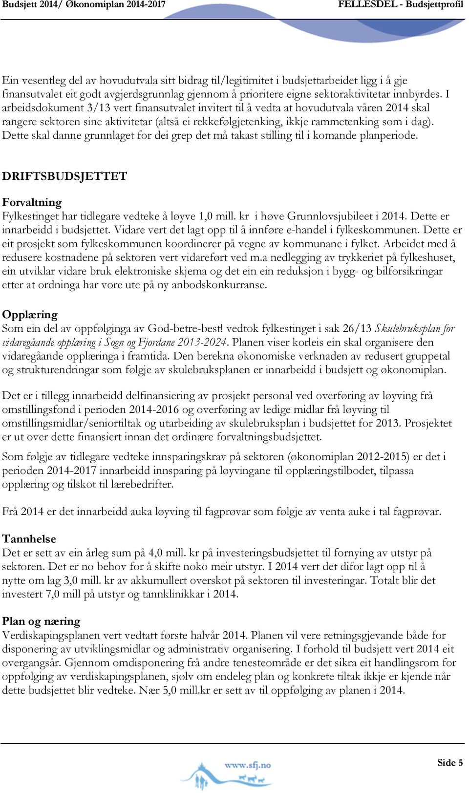 I arbeidsdokument 3/13 vert finansutvalet invitert til å vedta at hovudutvala våren 2014 skal rangere sektoren sine aktivitetar (altså ei rekkefølgjetenking, ikkje rammetenking som i dag).