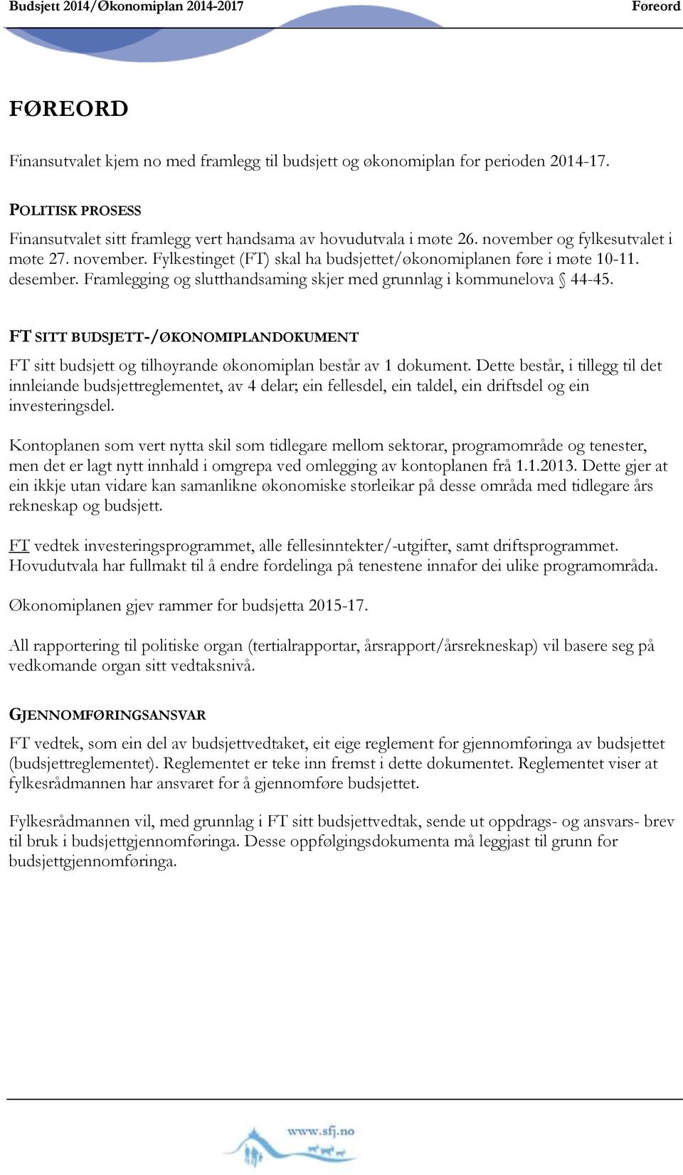 desember. Framlegging og slutthandsaming skjer med grunnlag i kommunelova 44-45. FT SITT BUDSJETT-/ØKONOMIPLANDOKUMENT FT sitt budsjett og tilhøyrande økonomiplan består av 1 dokument.