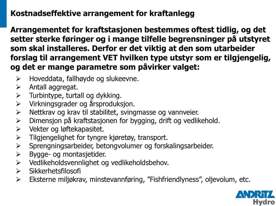 Antall aggregat. Turbintype, turtall og dykking. Virkningsgrader og årsproduksjon. Nettkrav og krav til stabilitet, svingmasse og vannveier.