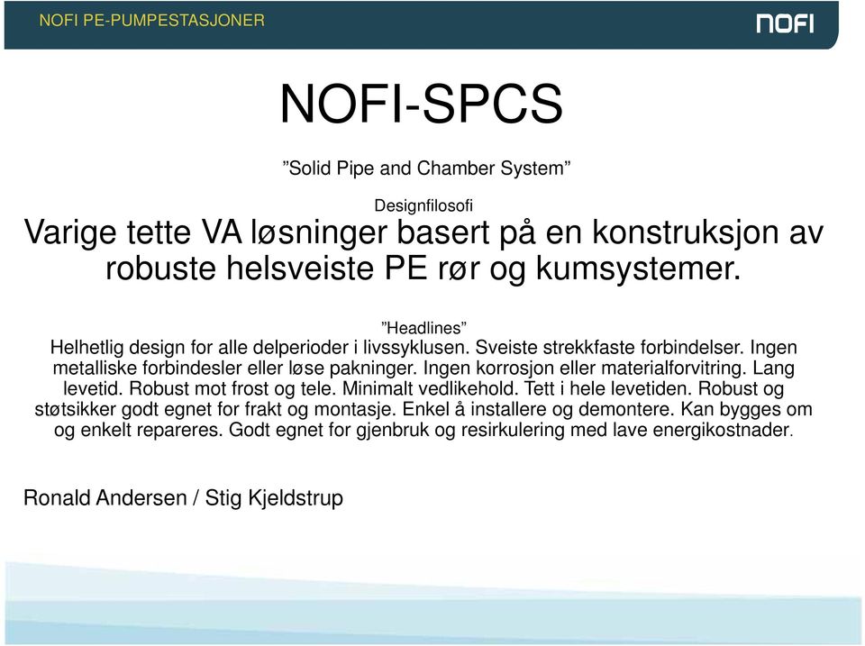 Ingen korrosjon eller materialforvitring. Lang levetid. Robust mot frost og tele. Minimalt vedlikehold. Tett i hele levetiden.