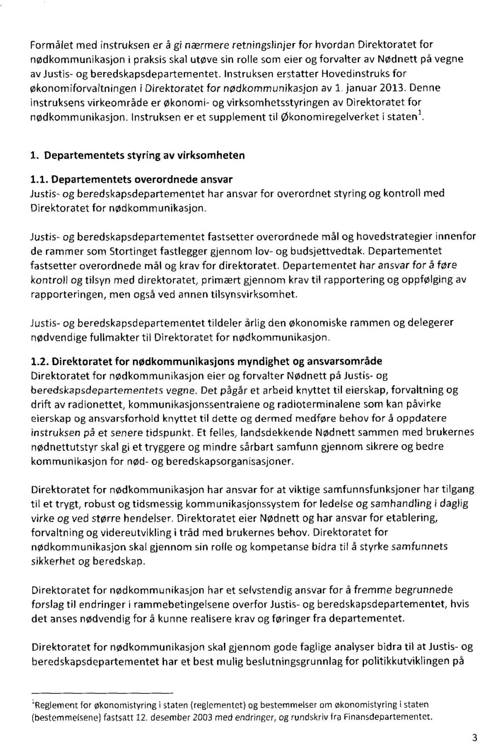 Denne instruksens virkeområde er økonomi- og virksomhetsstyringen av Direktoratet for nødkommunikasjon. Instruksen er et supplement til Økonomiregelverket i staten1. 1.