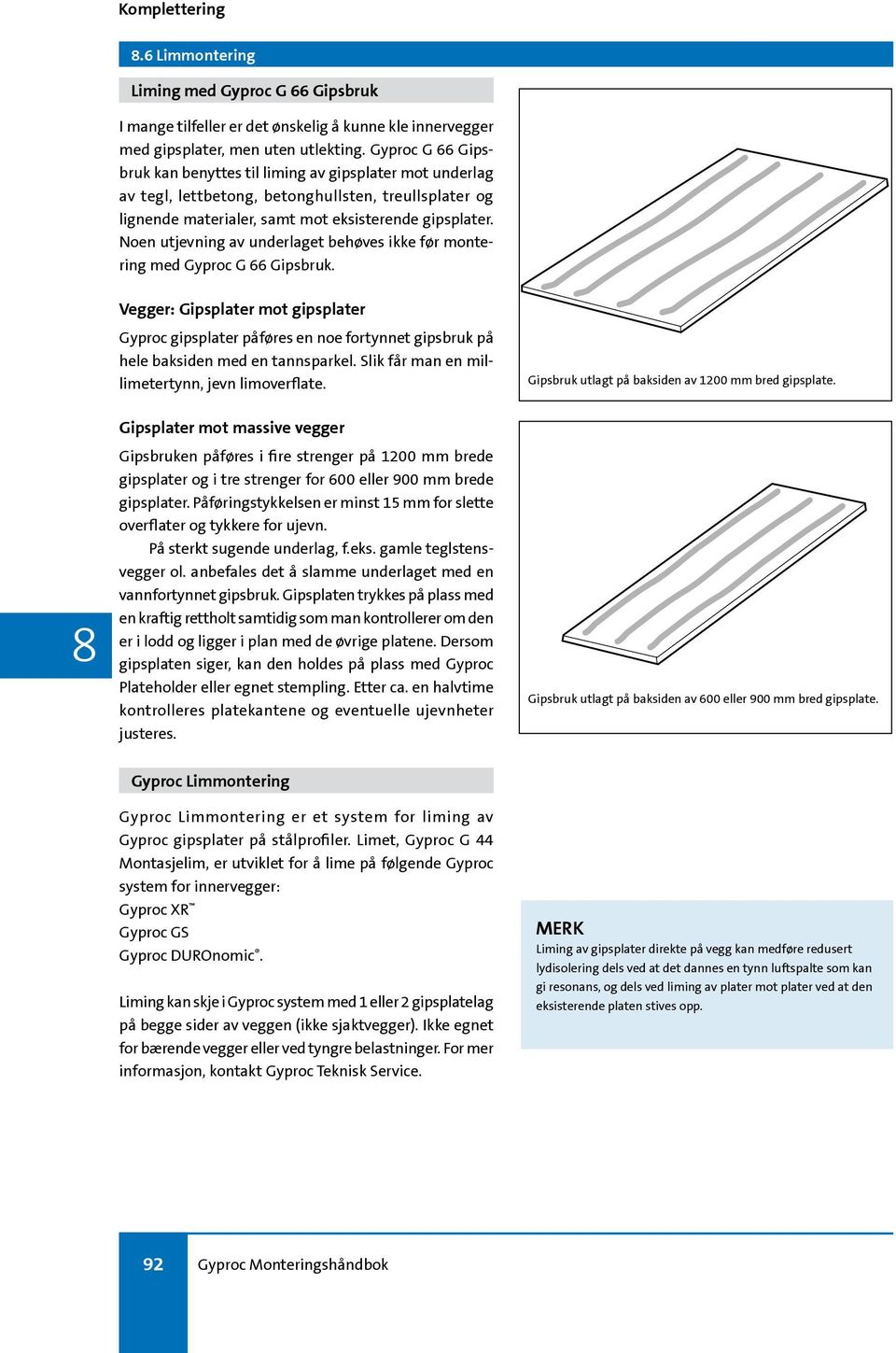 Noen utjevning av underlaget behøves ikke før montering med Gyproc G 66 Gipsbruk.