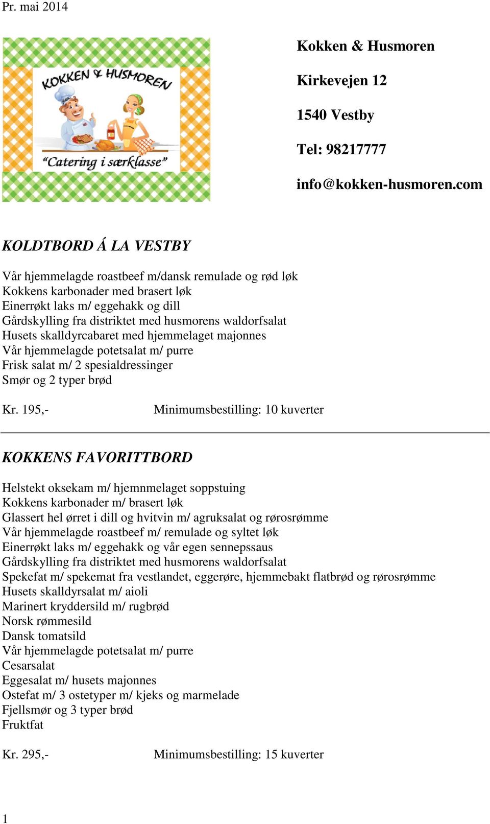 waldorfsalat Husets skalldyrcabaret med hjemmelaget majonnes Vår hjemmelagde potetsalat m/ purre Frisk salat m/ 2 spesialdressinger Smør og 2 typer brød Kr.