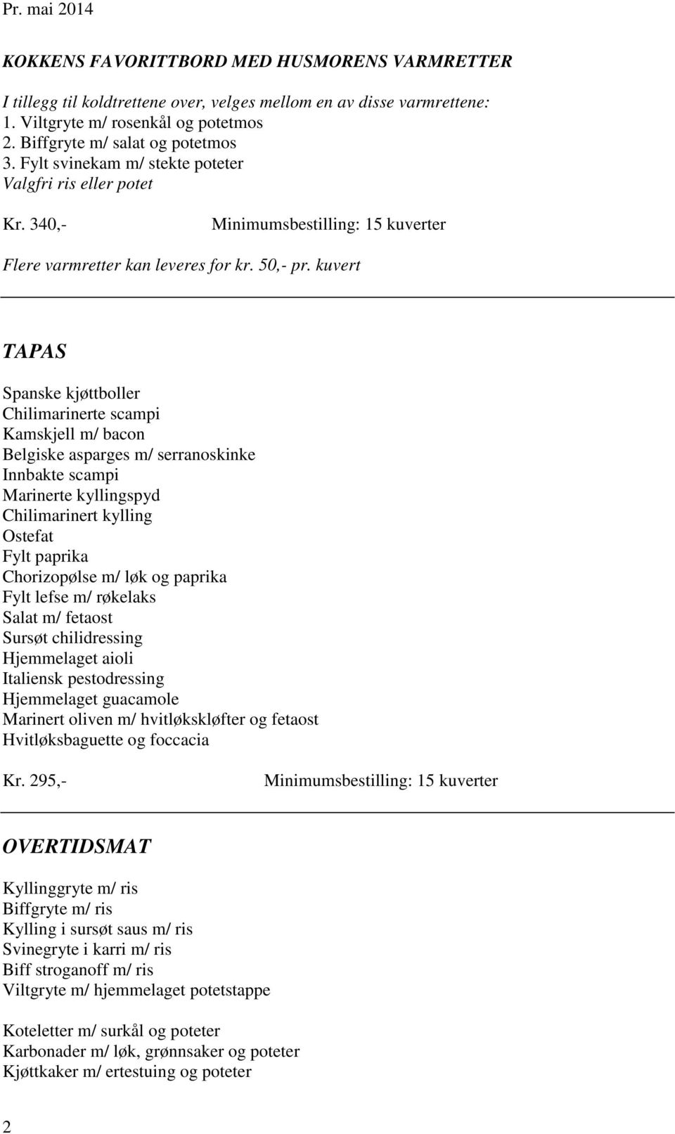 kuvert TAPAS Spanske kjøttboller Chilimarinerte scampi Kamskjell m/ bacon Belgiske asparges m/ serranoskinke Innbakte scampi Marinerte kyllingspyd Chilimarinert kylling Ostefat Fylt paprika