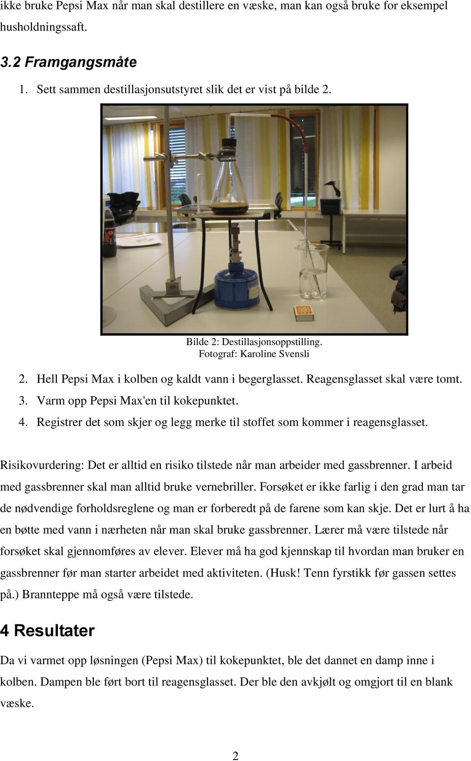 Registrer det som skjer og legg merke til stoffet som kommer i reagensglasset. Risikovurdering: Det er alltid en risiko tilstede når man arbeider med gassbrenner.