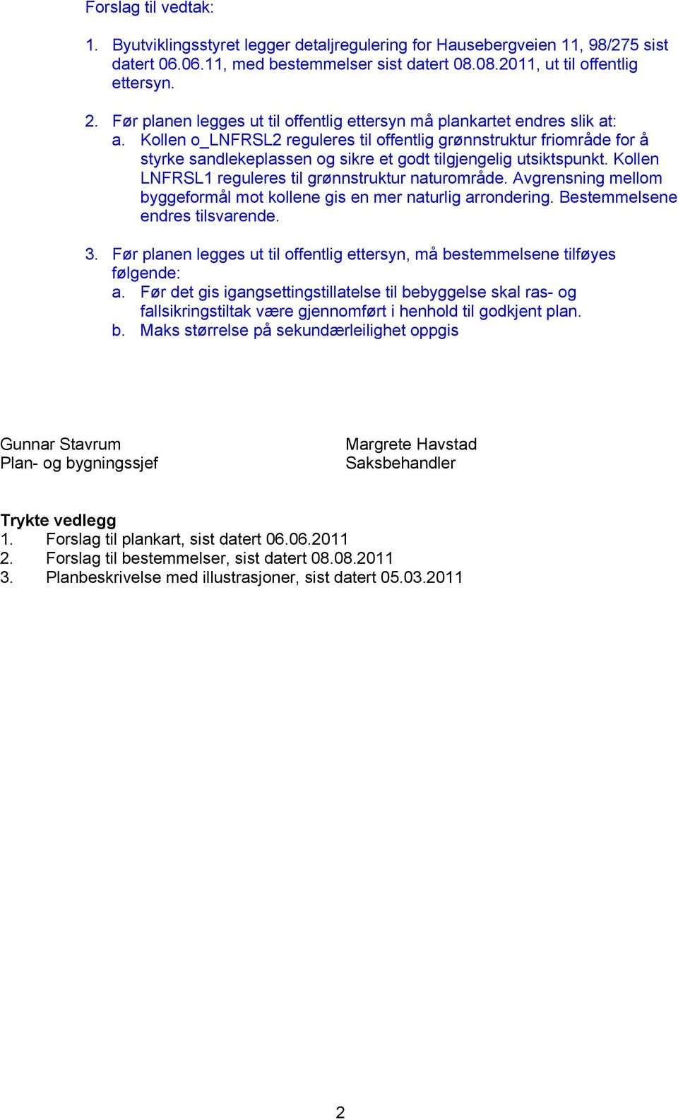 Kollen o_lnfrsl2 reguleres til offentlig grønnstruktur friområde for å styrke sandlekeplassen og sikre et godt tilgjengelig utsiktspunkt. Kollen LNFRSL1 reguleres til grønnstruktur naturområde.