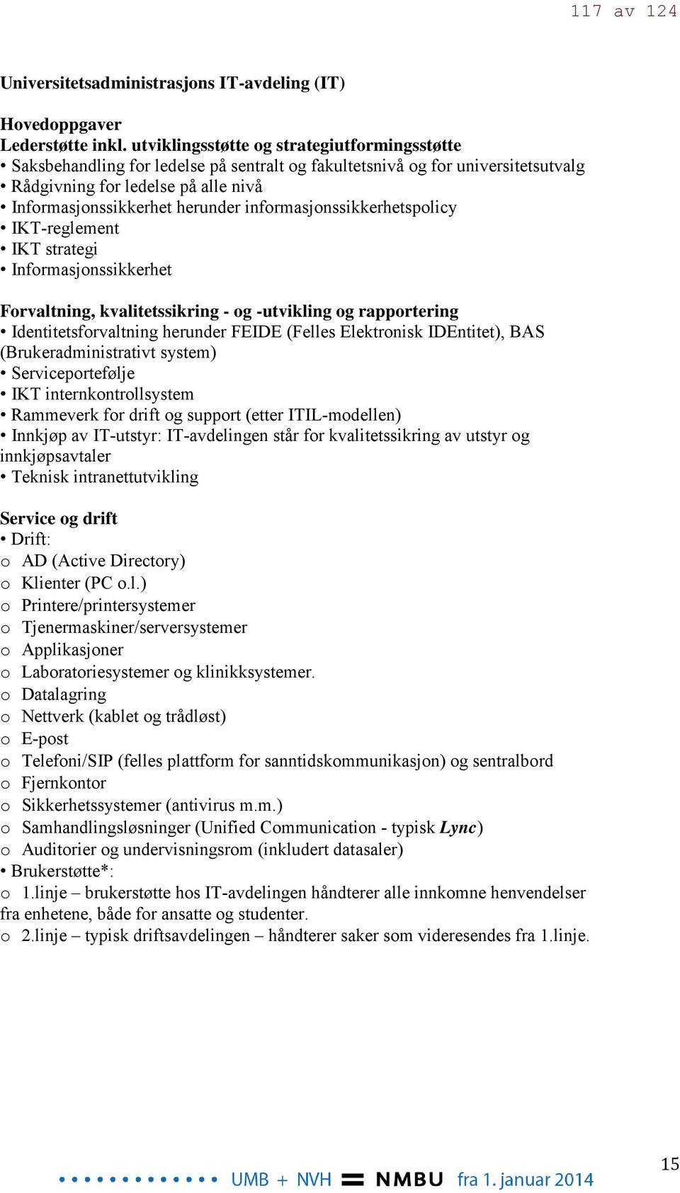 informasjonssikkerhetspolicy IKT-reglement IKT strategi Informasjonssikkerhet Forvaltning, kvalitetssikring - og -utvikling og rapportering Identitetsforvaltning herunder FEIDE (Felles Elektronisk