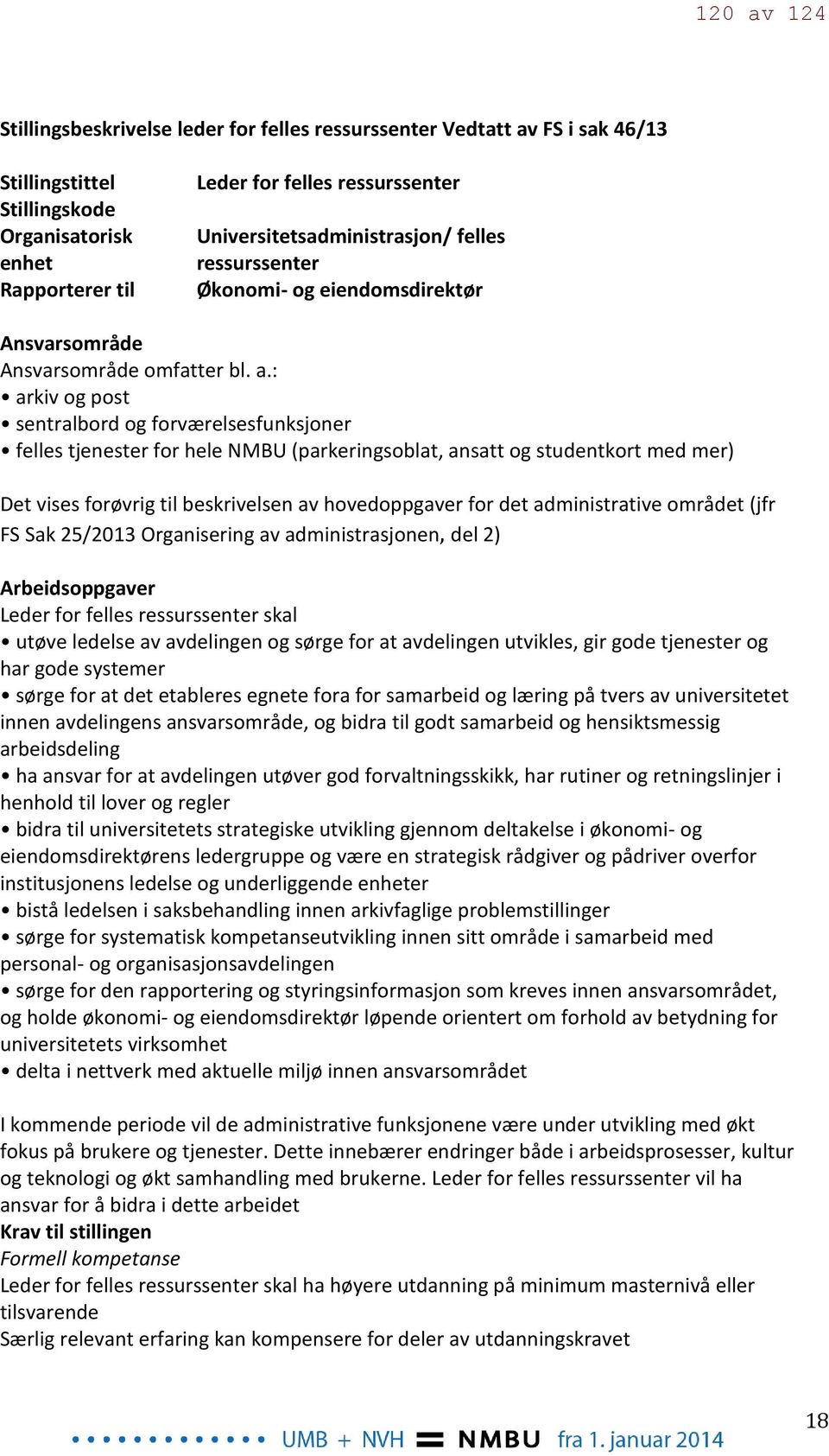 : arkiv og post sentralbord og forværelsesfunksjoner felles tjenester for hele NMBU (parkeringsoblat, ansatt og studentkort med mer) Det vises forøvrig til beskrivelsen av hovedoppgaver for det