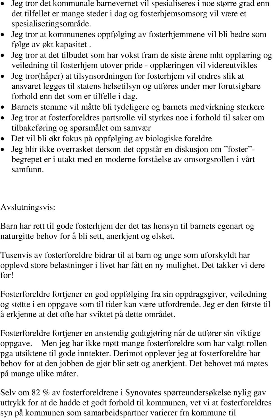 Jeg tror at det tilbudet som har vokst fram de siste årene mht opplæring og veiledning til fosterhjem utover pride - opplæringen vil videreutvikles Jeg tror(håper) at tilsynsordningen for fosterhjem