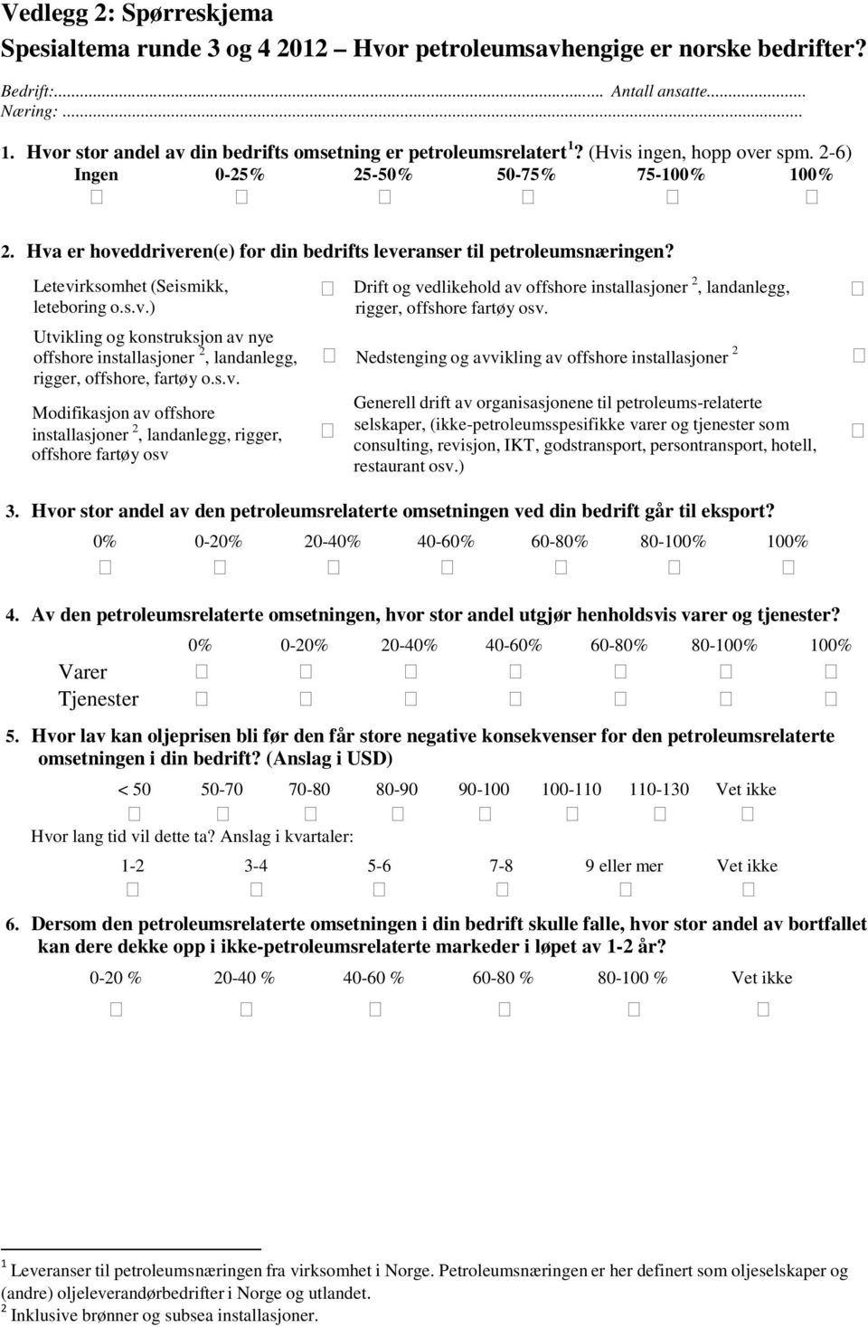 Hva er hoveddriveren(e) for din bedrifts leveranser til petroleumsnæringen? Letevirksomhet (Seismikk, leteboring o.s.v.) Utvikling og konstruksjon av nye offshore installasjoner 2, landanlegg, rigger, offshore, fartøy o.