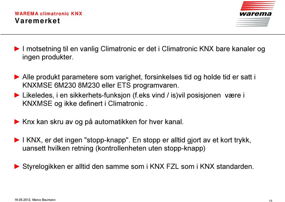 Likeledes, i en sikkerhets-funksjon (f.eks vind / is)vil posisjonen være i KNXMSE og ikke definert i Climatronic.