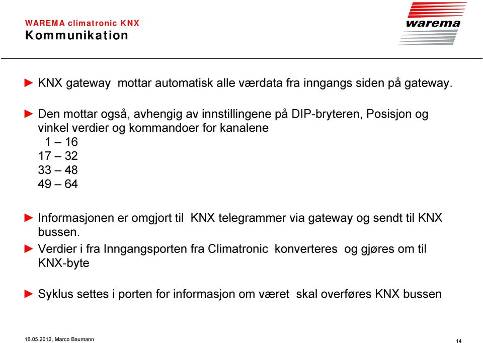 32 33 48 49 64 Informasjonen er omgjort til KNX telegrammer via gateway og sendt til KNX bussen.