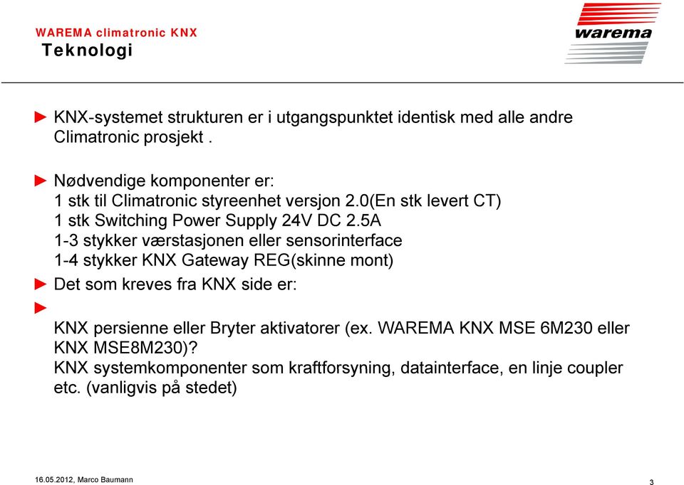 5A 1-3 stykker værstasjonen eller sensorinterface 1-4 stykker KNX Gateway REG(skinne mont) Det som kreves fra KNX side er: KNX persienne