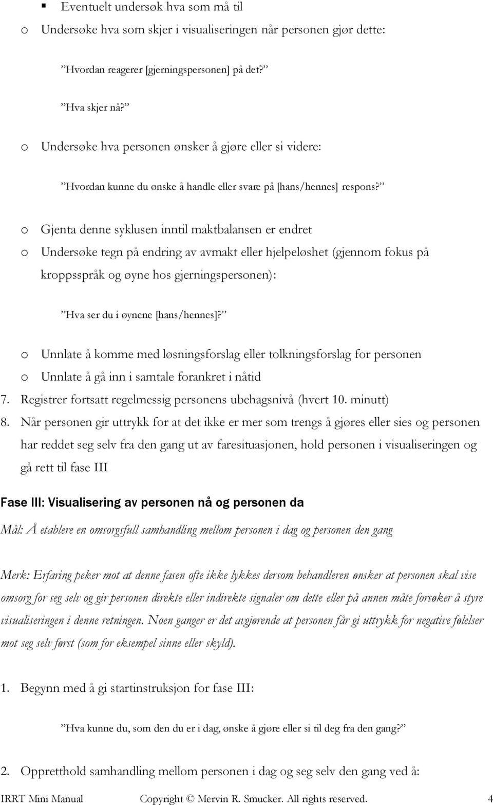 o Gjenta denne syklusen inntil maktbalansen er endret o Undersøke tegn på endring av avmakt eller hjelpeløshet (gjennom fokus på kroppsspråk og øyne hos gjerningspersonen): Hva ser du i øynene