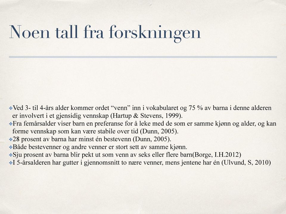 Fra femårsalder viser barn en preferanse for å leke med de som er samme kjønn og alder, og kan forme vennskap som kan være stabile over tid (Dunn, 2005).