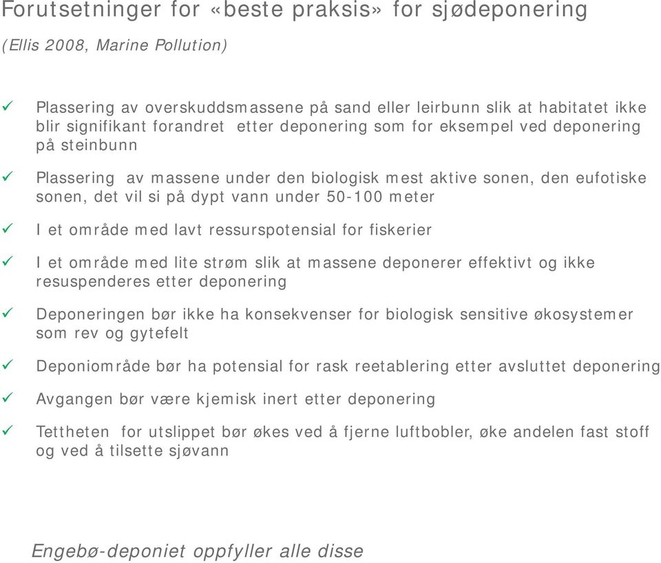 lavt ressurspotensial for fiskerier I et område med lite strøm slik at massene deponerer effektivt og ikke resuspenderes etter deponering Deponeringen bør ikke ha konsekvenser for biologisk sensitive