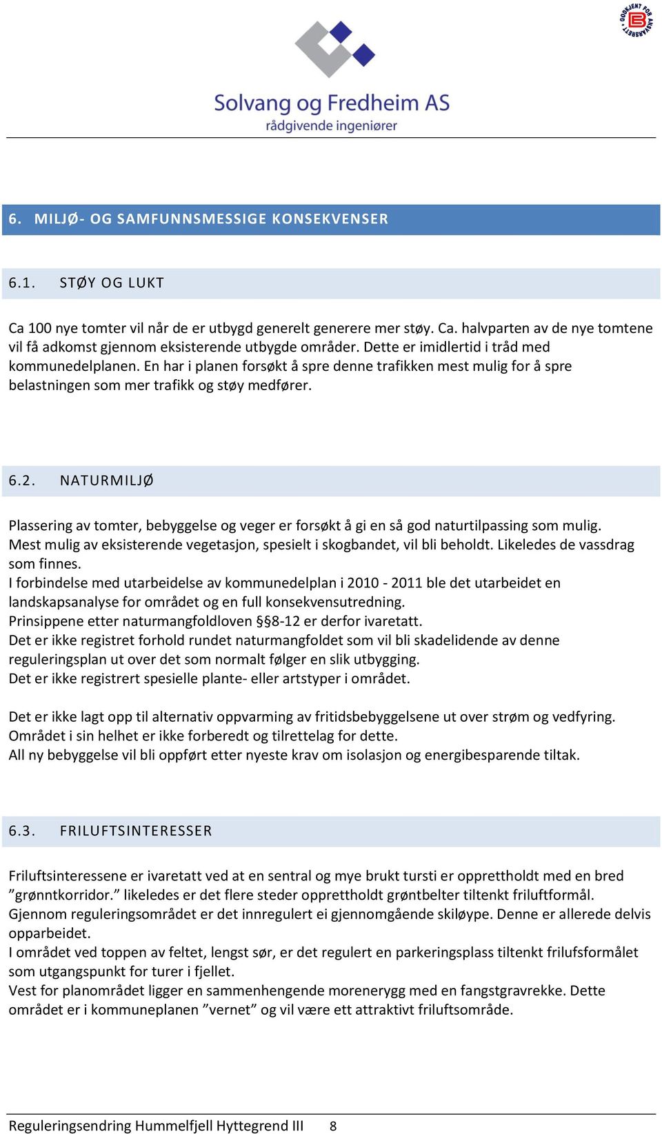 NATURMILJØ Plassering av tomter, bebyggelse og veger er forsøkt å gi en så god naturtilpassing som mulig. Mest mulig av eksisterende vegetasjon, spesielt i skogbandet, vil bli beholdt.