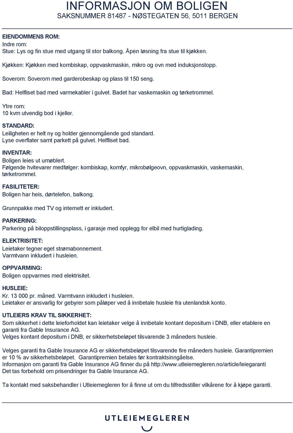 STANDARD: Leiligheten er helt ny og holder gjennomgående god standard. Lyse overflater samt parkett på gulvet. Helfliset bad. INVENTAR: Boligen leies ut umøblert.
