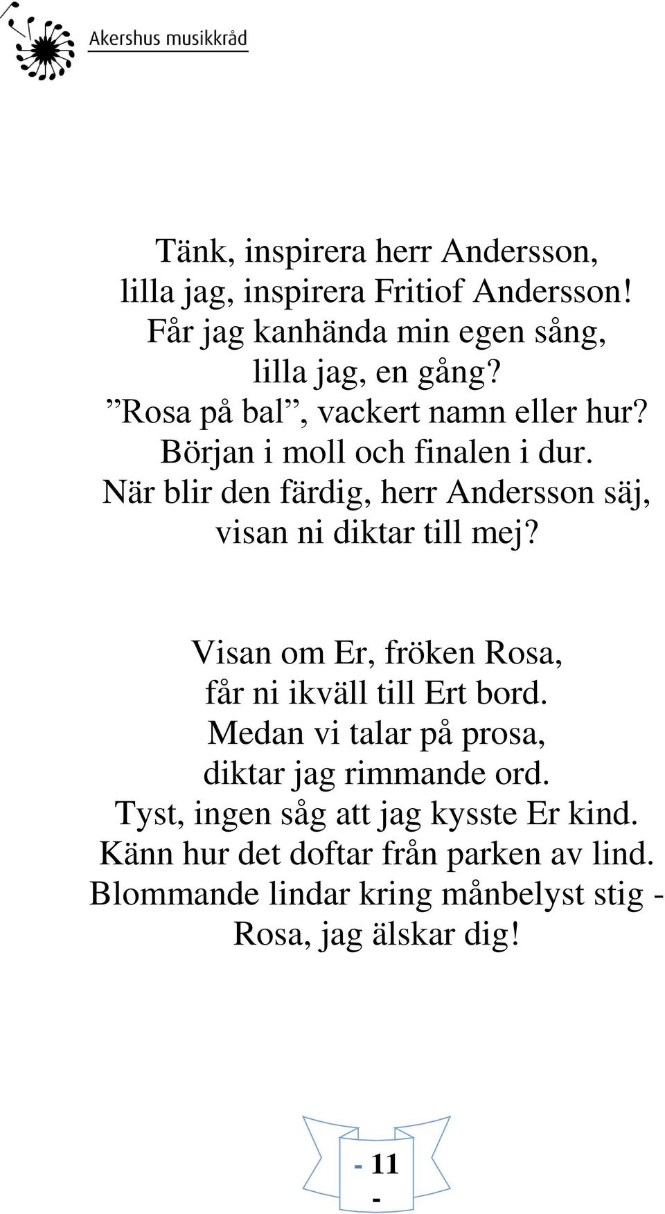 När blir den färdig, herr Andersson säj, visan ni diktar till mej? Visan om Er, fröken Rosa, får ni ikväll till Ert bord.