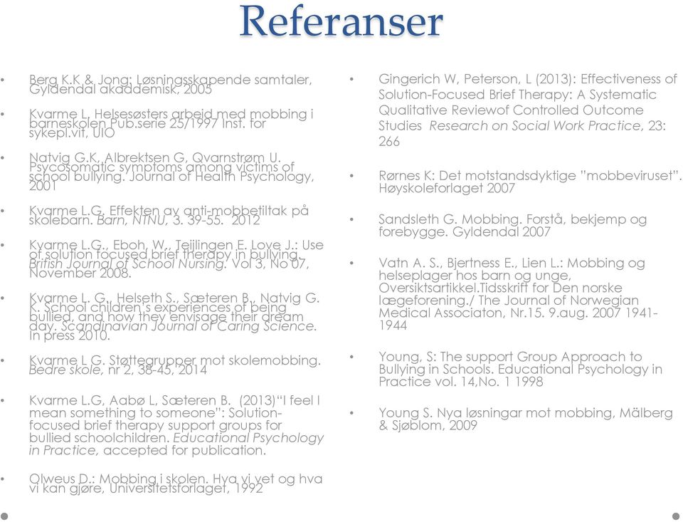 2012 Kvarme L.G., Eboh, W., Teijlingen E. Love J.: Use of solution focused brief therapy in bullying. British Journal of School Nursing. Vol 3, No 07, November 2008. Kvarme L. G., Helseth S.